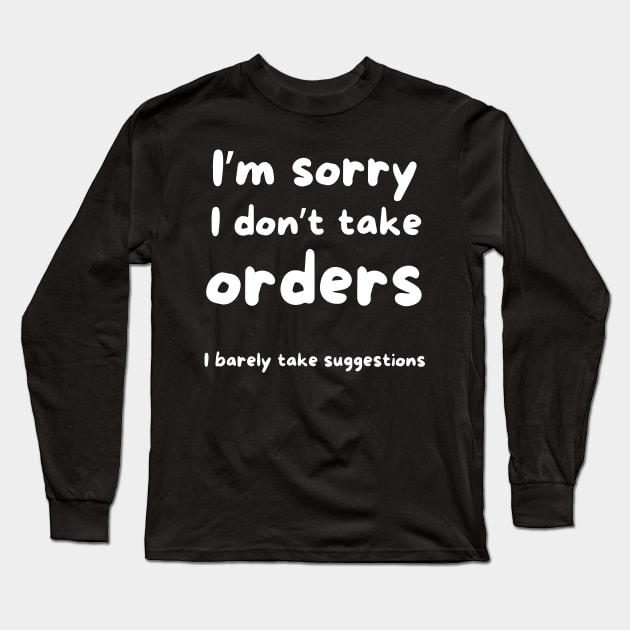 I’m sorry I don’t take orders I barely take suggestions Long Sleeve T-Shirt by Fun Planet